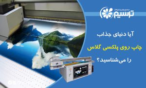 آیا دنیای جذاب چاپ روی پلکسی گلاس را می‌شناسید؟